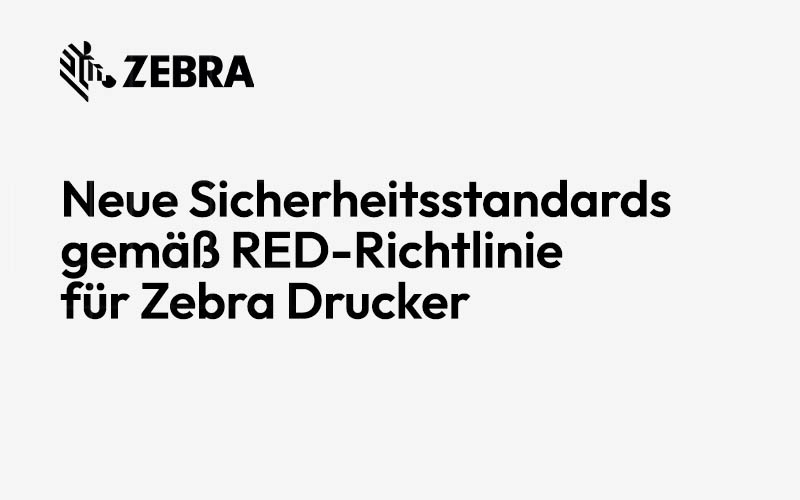 P4IT informiert: Neue EU-RED Sicherheitsanforderungen für Zebra-Drucker